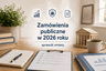 Przypominamy o 3 ważnych zmianach w zamówieniach publicznych w 2026 roku